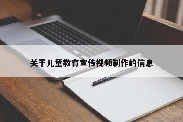 关于儿童教育宣传视频制作的信息