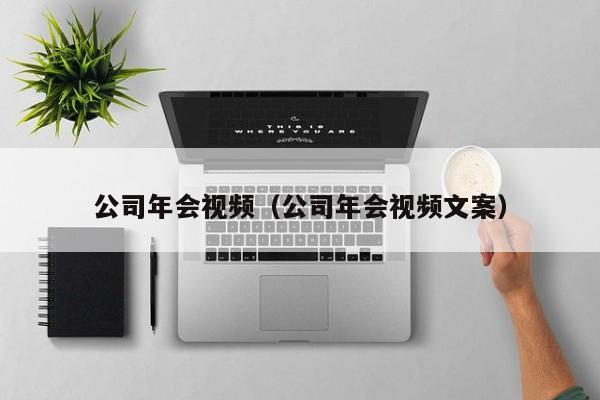 公司年会视频（公司年会视频文案）